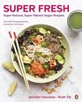 Super Fresh Super Natural Super Vibrant Vegan Recipes