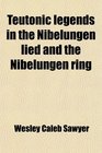 Teutonic Legends in the Nibelungen Lied and the Nibelungen Ring