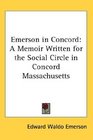 Emerson in Concord A Memoir Written for the Social Circle in Concord Massachusetts