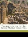 The works of the late Rev Robert Murray McCheyne  Volume 1