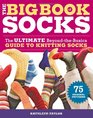 The Big Book of Socks The Ultimate BeyondTheBasics Guide to Knitting Socks