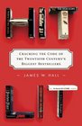 Hit Lit Cracking the Code of the Twentieth Century's Biggest Bestsellers
