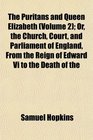 The Puritans and Queen Elizabeth  Or the Church Court and Parliament of England From the Reign of Edward Vi to the Death of the
