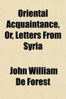 Oriental Acquaintance Or Letters From Syria