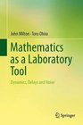 Mathematics as a Laboratory Tool Dynamics Delays and Noise