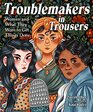 Troublemakers in Trousers Women and What They Wore to Get Things Done