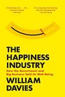 The Happiness Industry How the Government and Big Business Sold Us WellBeing