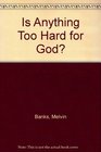 Is Anything Too Hard for God