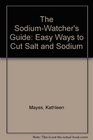 The SodiumWatcher's Guide Easy Ways to Cut Salt and Sodium