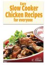 Easy Slow Cooker Chicken Recipes for Everyone: More than 70 of the best recipes for chicken for slow cookers or stewing pots for oven, including ... soup recipes and chicken breast recipes