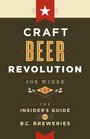 Craft Beer Revolution: The Insider's Guide to B.C. Breweries