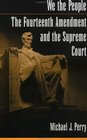We the People The Fourteenth Amendment and the Supreme Court