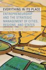 Everything in Its Place Entrepreneurship and the Strategic Management of Cities Regions and States