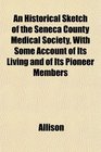An Historical Sketch of the Seneca County Medical Society With Some Account of Its Living and of Its Pioneer Members