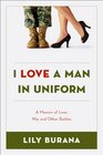 I Love a Man in Uniform A Memoir of Love War and Other Battles