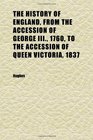 The History of England From the Accession of George Iii 1760 to the Accession of Queen Victoria 1837