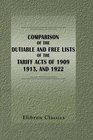 Comparison of the Dutiable and Free Lists of the Tariff Acts of 1909 1913 and 1922 Prepared by The United States Tariff Commission and Printed for the  on Ways and Means House of Representatives