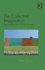 The Collective Imagination The Creative Spirit of Free Societies