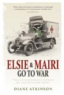 Elsie  Mairi Go to War Two Extraordinary Women on the Western Front
