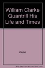 William Clarke Quantrill His Life and Times
