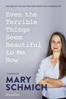 Even the Terrible Things Seem Beautiful to Me Now The Best of Mary Schmich