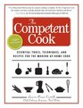 The Competent Cook Essential Tools Techniques and Recipes for the Modern AtHome Cook