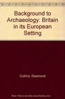Background to Archaeology Britain in its European Setting