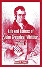 Life and Letters of John Greenleaf Whittier Volume I