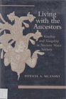 Living With the Ancestors Kinship and Kingship in Ancient Maya Society