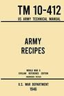 Army Recipes  TM 10412 US Army Technical Manual  The Unabridged Classic Wartime Cookbook for Large  and Cafeterias