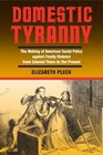 Domestic Tyranny The Making of American Social Policy Against Family Violence from Colonial Times to the Present