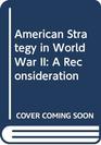 American Strategy in World War II A Reconsideration
