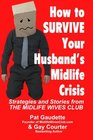 How to Survive Your Husband's Midlife Crisis Strategies and Stories from The Midlife Wives Club
