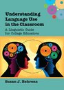 Understanding Language Use in the Classroom A Linguistic Guide for College Educators