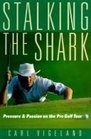STALKING THE SHARK PRESSURE AND PASSION ON THE PRO GOLF TOUR