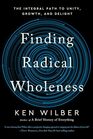 Finding Radical Wholeness The Integral Path to Unity Growth and Delight