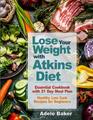 Lose Your Weight with Atkins Diet Essential Cookbook with 21 Day Meal Plan Healthy Low Carb Recipes for Beginners