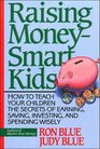 Raising MoneySmart Kids How to Teach Your Children the Secrets of Earning Saving Investing and Spending Wisely