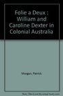 FOLIE A DEUX  William and Caroline Dexter in colonial Australia