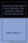 A Harsh and Dreadful Love Dorothy Day and the Catholic Worker Movement