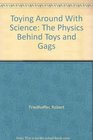 Toying Around With Science The Physics Behind Toys and Gags
