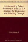 Implementing Policy Reforms in the Lcd's A Strategy for Designing and Effecting Change