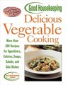 Good Housekeeping Delicious Vegetable Cooking  More than 200 Recipes for Appetizers Entrees Soups Salads and Side Dishes
