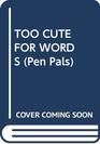 Too Cute for Words (Pen Pals, No 2)