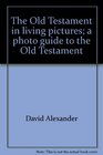 The Old Testament in Living Pictures A Photo Guide to the Old Testament