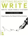 Getting Ready to Write: Organizing You, Your Research & Your Ancestors (Write Your Family History) (Volume 1)