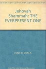 Jehovah Shammah THE EVERPRESENT ONE