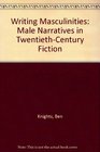 Writing Masculinities Male Narratives in TwentiethCentury Fiction