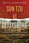 Sun Tzu at Gettysburg Ancient Military Wisdom in the Modern World