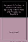 Responsibly Spoken A Manual for Public Speaking and Business and Professional Speaking